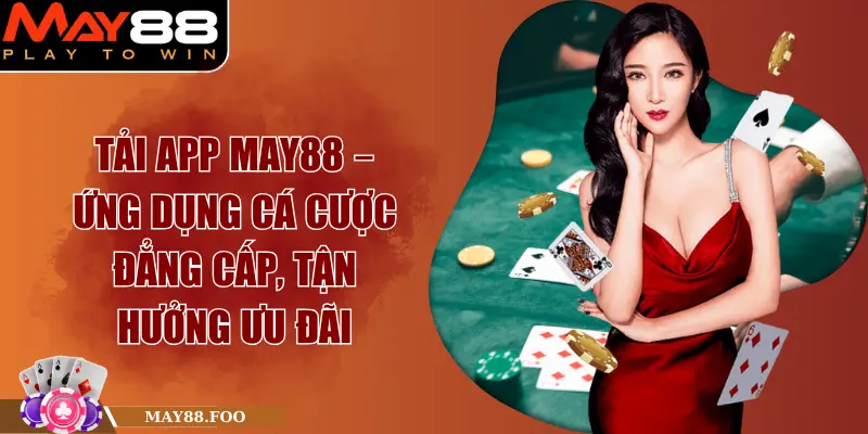 Tải App MAY88 – Ứng Dụng Cá Cược Đẳng Cấp, Nhiều Ưu Đãi
